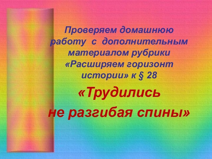 Проверяем домашнюю работу с дополнительным материалом рубрики «Расширяем горизонт истории» к § 28«Трудились не разгибая спины»