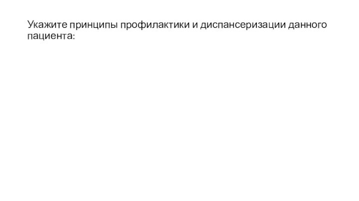 Укажите принципы профилактики и диспансеризации данного пациента: