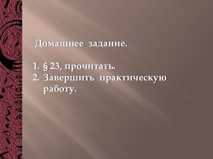 Домашнее задание.§ 23, прочитать.Завершить практическую работу.