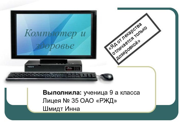 Компьютер и здоровьеВыполнила: ученица 9 а классаЛицея № 35 ОАО «РЖД»Шмидт Инна«Яд