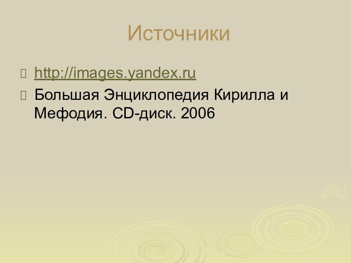 Источникиhttp://images.yandex.ruБольшая Энциклопедия Кирилла и Мефодия. СD-диск. 2006