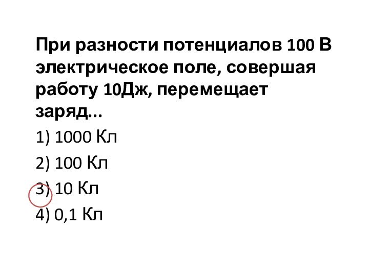 При разности потенциалов 100 В электрическое поле, совершая работу 10Дж, перемещает заряд...1)