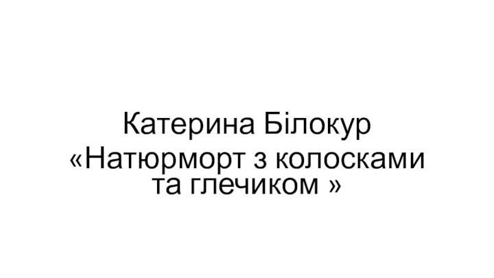 Катерина Білокур«Натюрморт з колосками та глечиком »