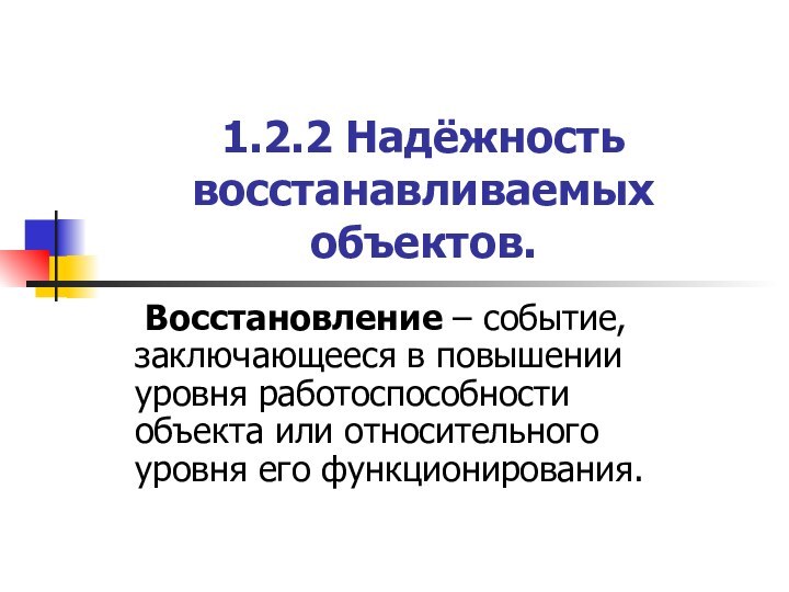 1.2.2 Надёжность восстанавливаемых объектов. Восстановление – событие, заключающееся в повышении уровня работоспособности