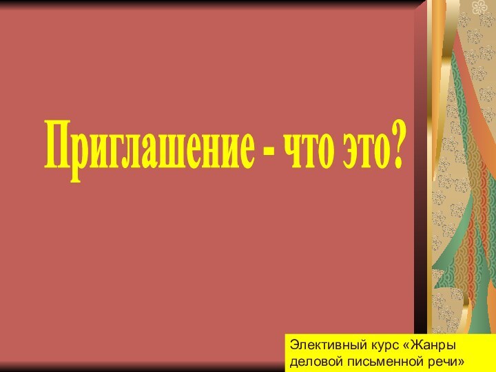 Приглашение - что это?Элективный курс «Жанры деловой письменной речи»