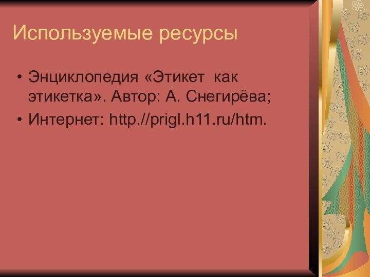 Используемые ресурсыЭнциклопедия «Этикет как этикетка». Автор: А. Снегирёва;Интернет: http.//prigl.h11.ru/htm.