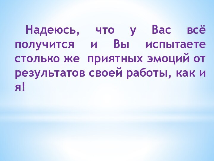 Надеюсь, что у Вас всё получится и Вы испытаете столько же приятных