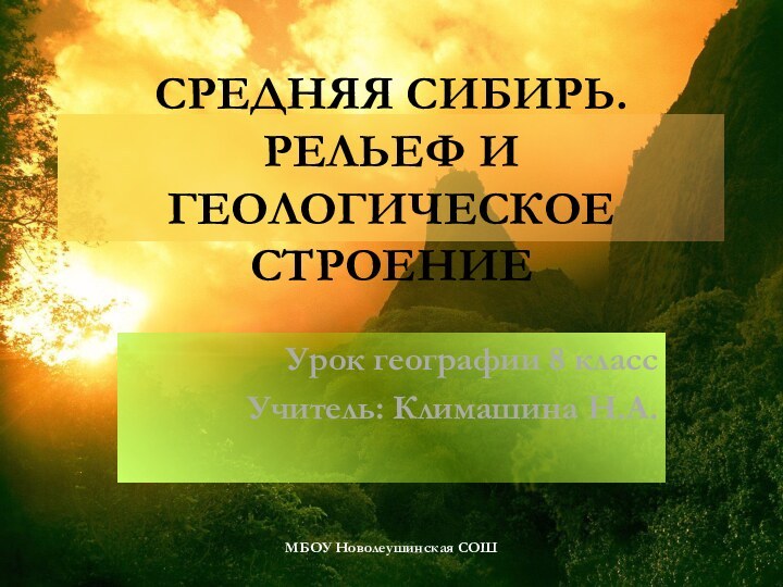 Средняя Сибирь. Рельеф и геологическое строениеУрок географии 8 классУчитель: Климашина Н.А.МБОУ Новолеушинская СОШ