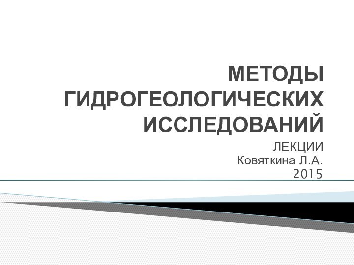 МЕТОДЫ ГИДРОГЕОЛОГИЧЕСКИХ ИССЛЕДОВАНИЙЛЕКЦИИКовяткина Л.А.2015