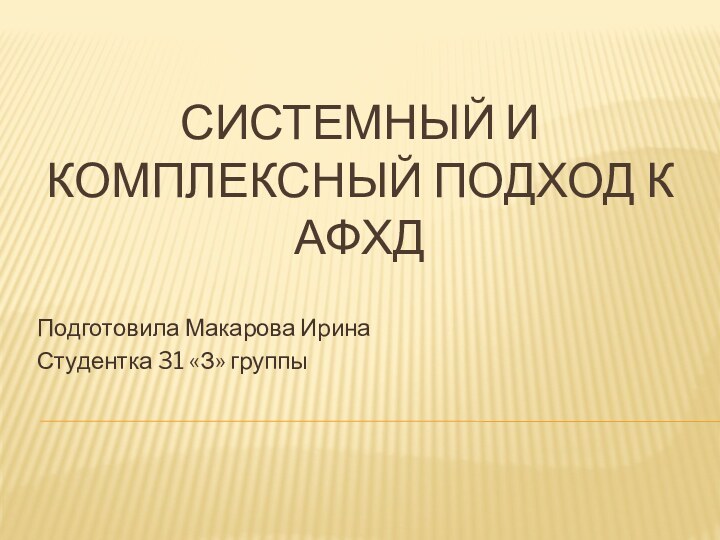 Системный и комплексный подход к АФХДПодготовила Макарова ИринаСтудентка 31 «З» группы