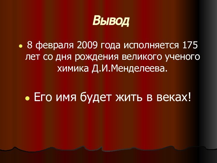 Вывод8 февраля 2009 года исполняется 175 лет со дня рождения великого ученого