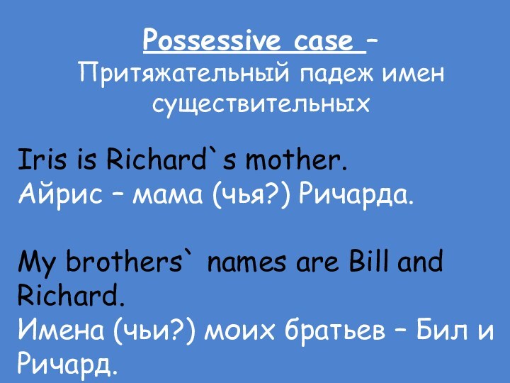 Possessive case – Притяжательный падеж имен существительныхIris is Richard`s mother.Айрис – мама