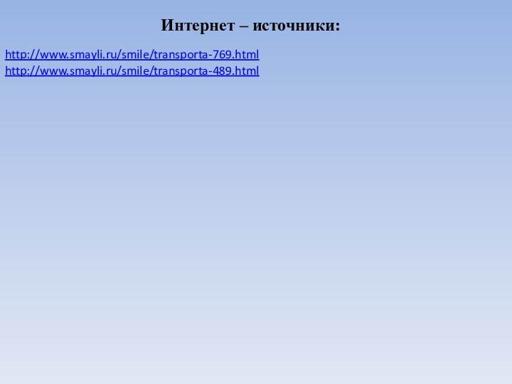Интернет – источники:http://www.smayli.ru/smile/transporta-769.html http://www.smayli.ru/smile/transporta-489.html