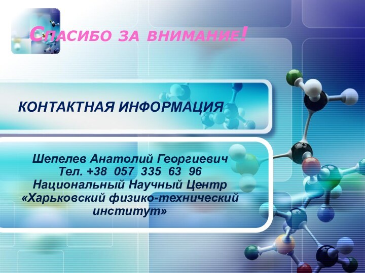 Шепелев Анатолий Георгиевич Тел. +38 057 335 63 96Национальный Научный Центр «Харьковский