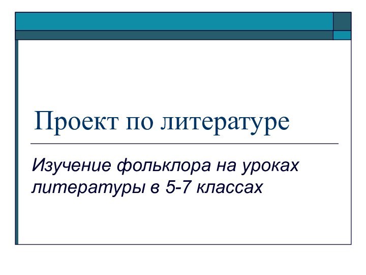 Проект по литературе Изучение фольклора на уроках литературы в 5-7 классах