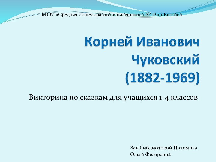 Викторина по сказкам для учащихся 1-4 классовЗав.библиотекой Пахомова Ольга ФедоровнаМОУ «Средняя общеобразовательная школа № 18» г.Котласа