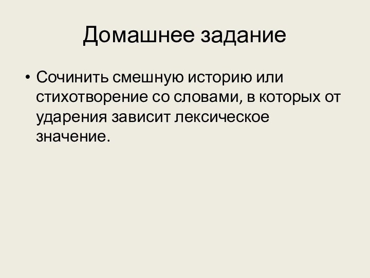 Домашнее заданиеСочинить смешную историю или стихотворение со словами, в которых от ударения зависит лексическое значение.