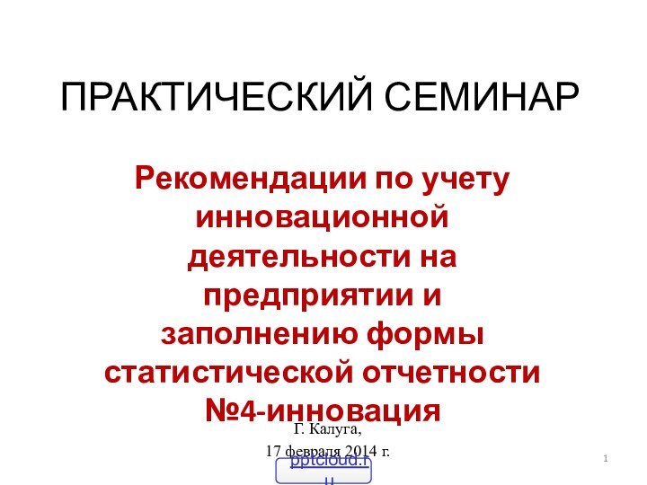 ПРАКТИЧЕСКИЙ СЕМИНАРРекомендации по учету инновационной деятельности на предприятии и заполнению формы статистической