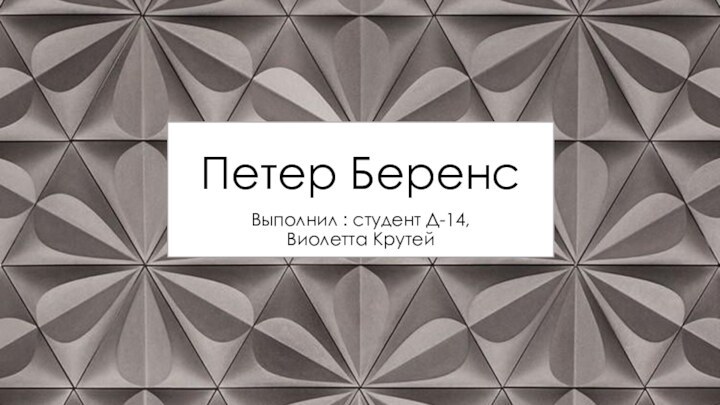 Петер БеренсВыполнил : студент Д-14, Виолетта Крутей