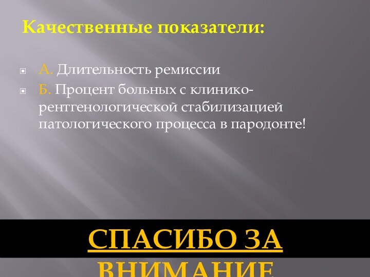 Качественные показатели:А. Длительность ремиссииБ. Процент больных с клинико-рентгенологической стабилизацией патологического процесса в пародонте!СПАСИБО ЗА ВНИМАНИЕ