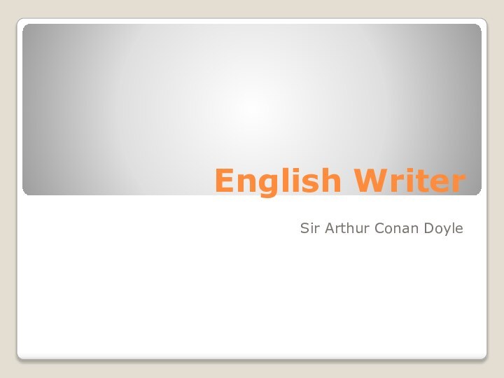 English WriterSir Arthur Conan Doyle