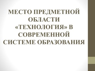 МЕСТО ПРЕДМЕТНОЙ ОБЛАСТИТЕХНОЛОГИЯ В СОВРЕМЕННОЙСИСТЕМЕ ОБРАЗОВАНИЯ