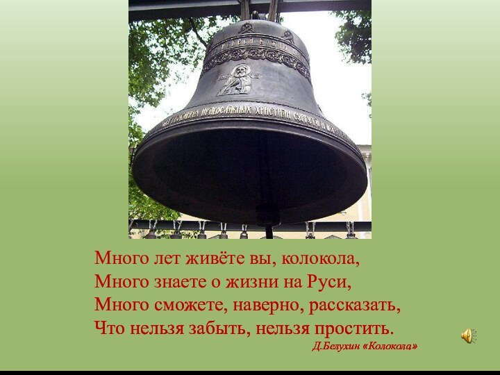 Много лет живёте вы, колокола,Много знаете о жизни на Руси,Много сможете, наверно,