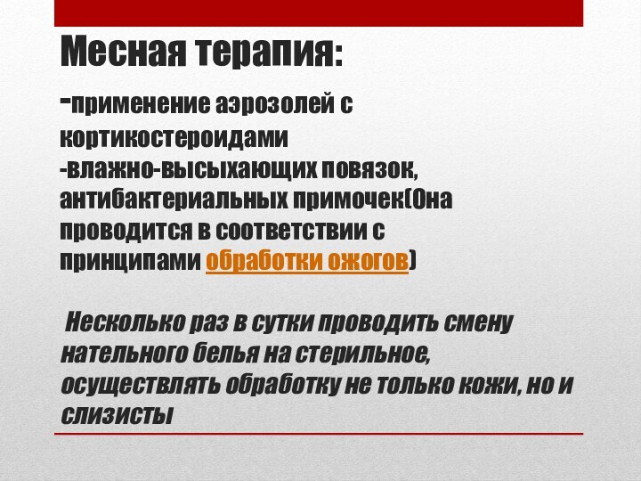 Месная терапия: -применение аэрозолей с кортикостероидами -влажно-высыхающих повязок, антибактериальных примочек(Она проводится в