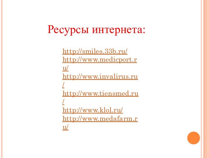 http://smiles.33b.ru/http://www.medicport.ru/http://www.invalirus.ru/http://www.tiensmed.ru/http://www.klol.ru/http://www.medafarm.ru/Ресурсы интернета: