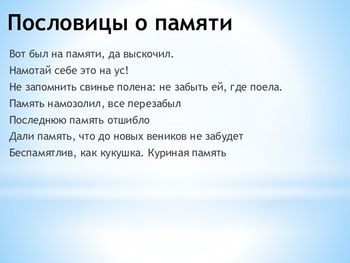 Пословицы о памятиВот был на памяти, да выскочил.Намотай себе это на ус!Не