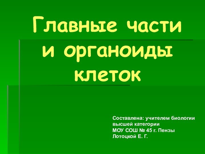 Главные части  и органоиды клеток  Составлена: учителем биологии высшей категорииМОУ