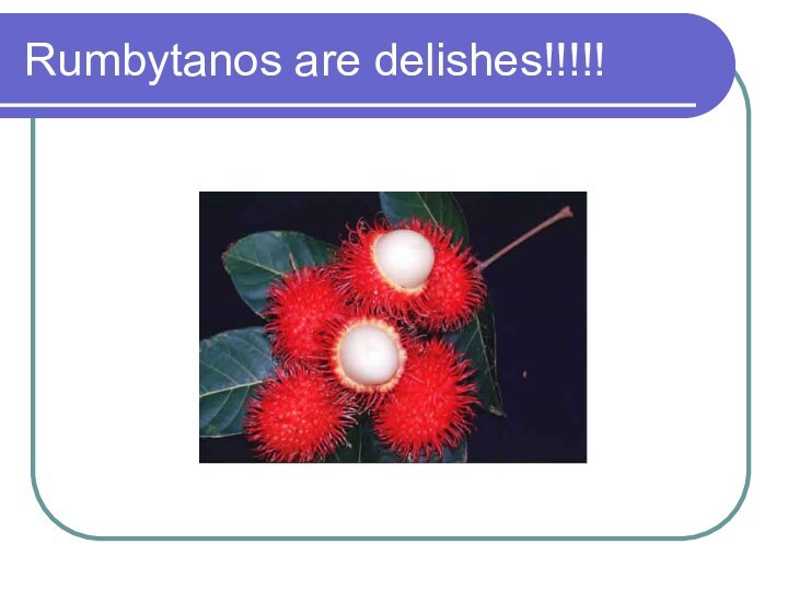 Rumbytanos are delishes!!!!!