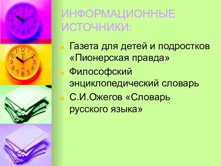 ИНФОРМАЦИОННЫЕ ИСТОЧНИКИ:Газета для детей и подростков «Пионерская правда»Философский энциклопедический словарьС.И.Ожегов «Словарь русского языка»