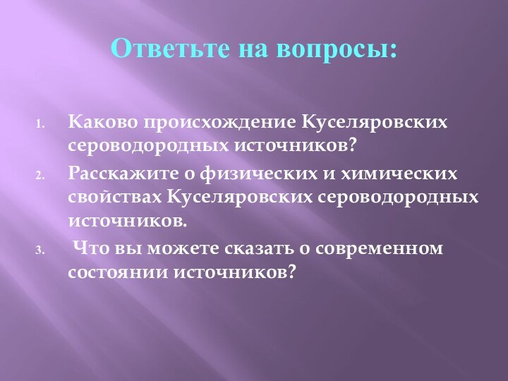 Ответьте на вопросы:Каково происхождение Куселяровских сероводородных источников?Расскажите о физических и химических свойствах