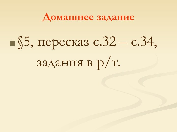 Домашнее задание§5, пересказ с.32 – с.34,    задания в р/т.