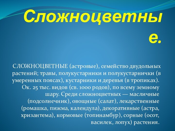 Сложноцветные.СЛОЖНОЦВЕТНЫЕ (астровые), семейство двудольных растений; травы, полукустарники и полукустарнички (в умеренных поясах),