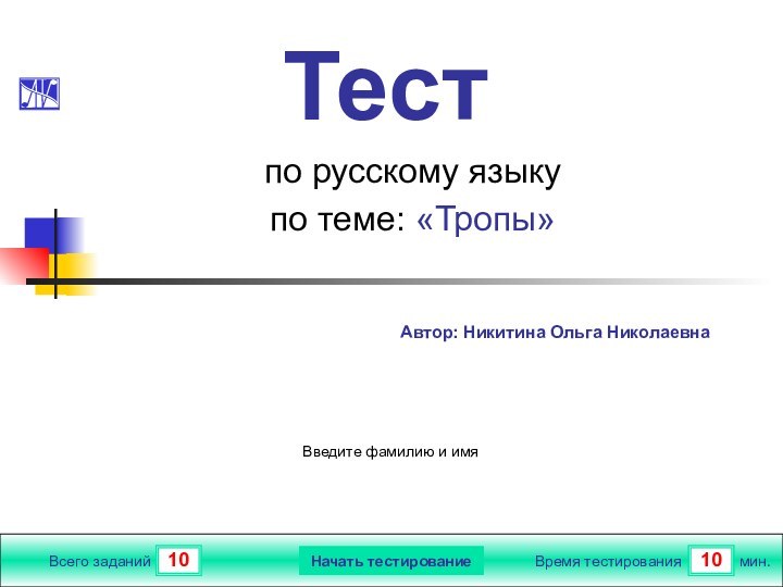 1010Всего заданийВремя тестированиямин.Введите фамилию и имяТестпо русскому языкупо теме: «Тропы»оля1.2TrueTrueFalseTrueНачать тестирование10True