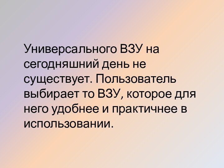 Универсального ВЗУ на сегодняшний день не существует. Пользователь выбирает то ВЗУ, которое