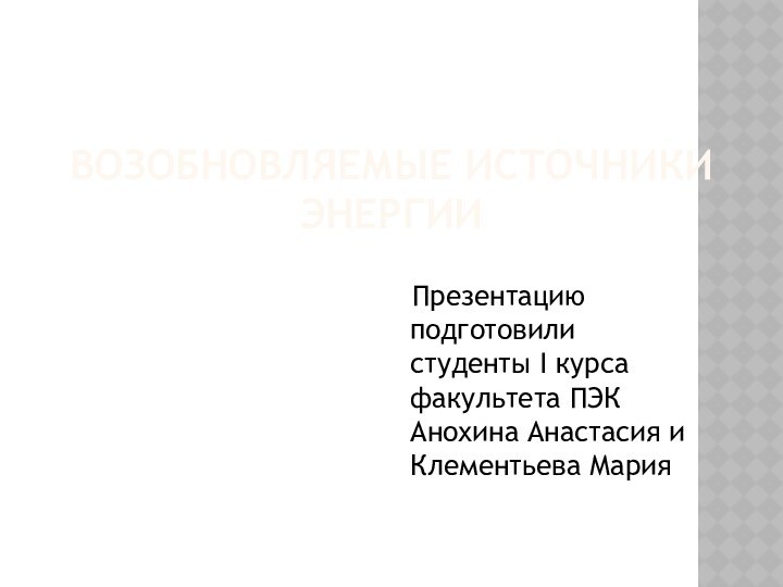 Возобновляемые источники энергии  Презентацию подготовили студенты I курса факультета ПЭК