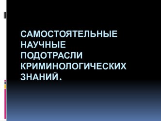 Самостоятельные научные подотрасли криминологических знаний