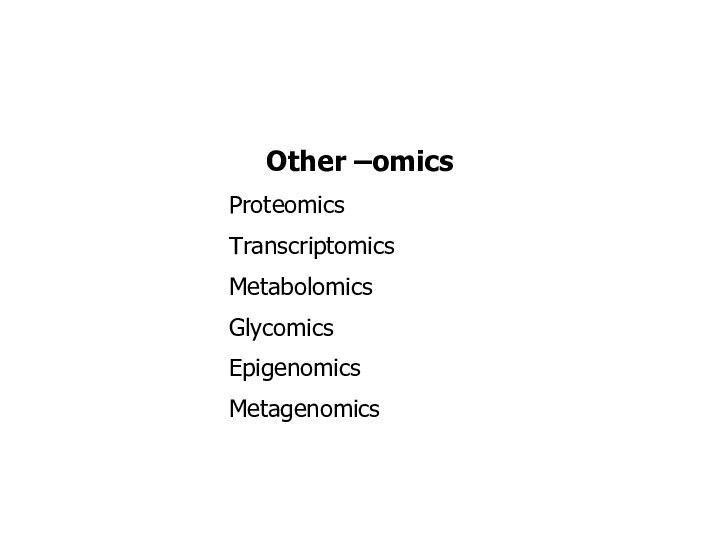 Other –omicsProteomicsTranscriptomicsMetabolomicsGlycomicsEpigenomicsMetagenomics