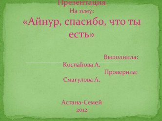 ЧС Тащусь по своей группеПрезентацияНа тему:Айнур, спасибо, что ты есть                                                  Выполнила: Коспанова А.                                                  Проверила: Смагулова А.Астана-Семей2012