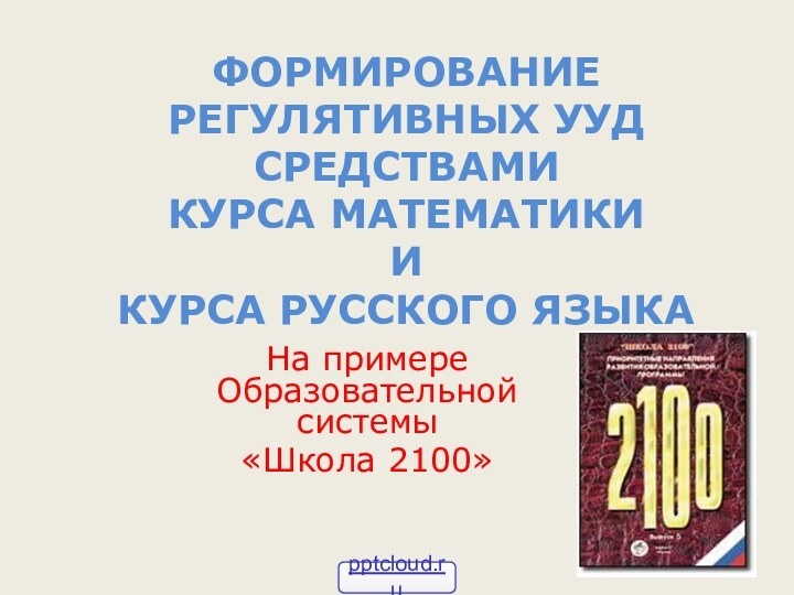 ФОРМИРОВАНИЕ РЕГУЛЯТИВНЫХ УУД СРЕДСТВАМИ  КУРСА МАТЕМАТИКИ  И  КУРСА РУССКОГО