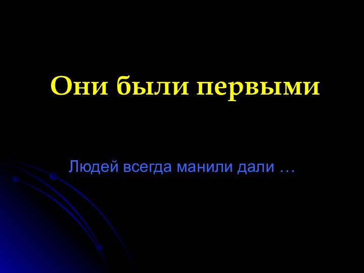 Они были первымиЛюдей всегда манили дали …