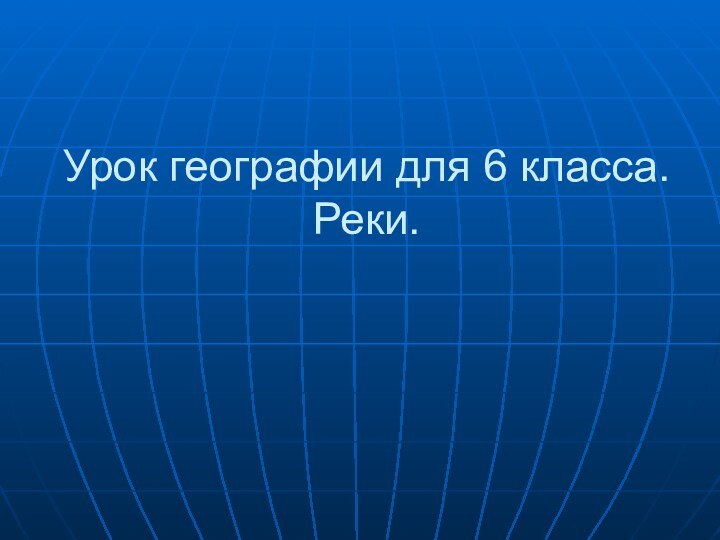 Урок географии для 6 класса. Реки.