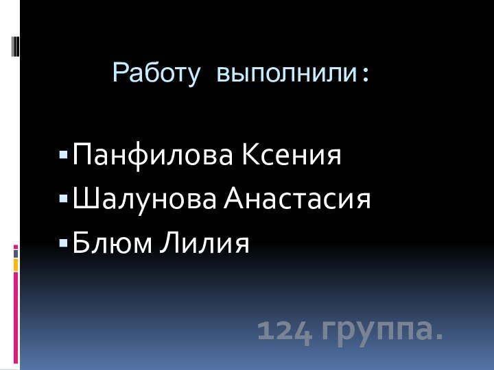 Работу выполнили:Панфилова КсенияШалунова АнастасияБлюм Лилия124 группа.