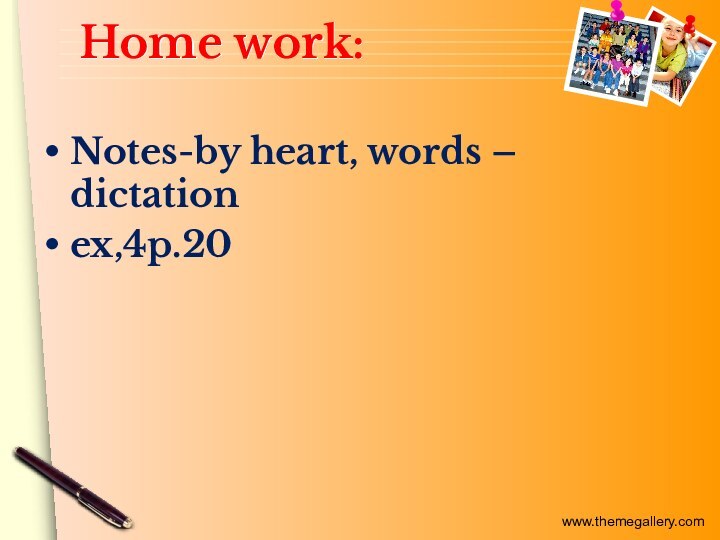 Home work:Notes-by heart, words – dictationex,4p.20