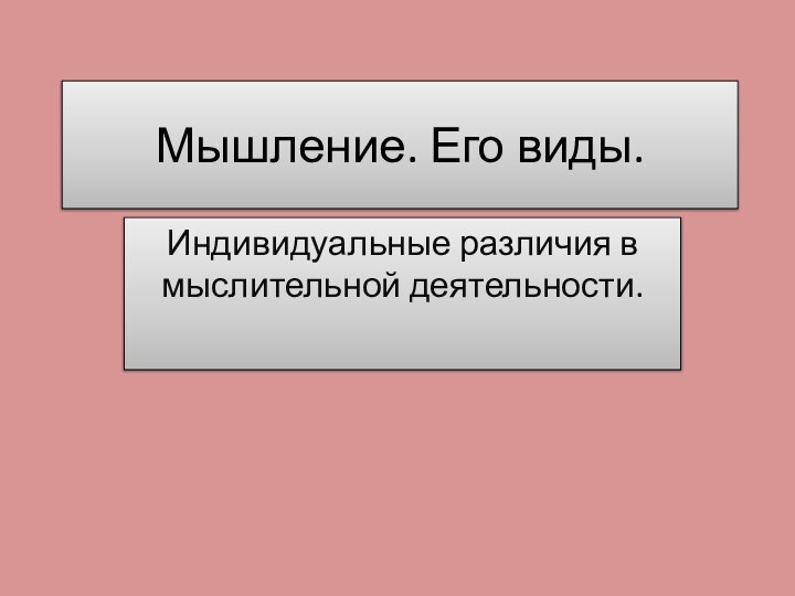 Мышление. Его виды.Индивидуальные различия в мыслительной деятельности.