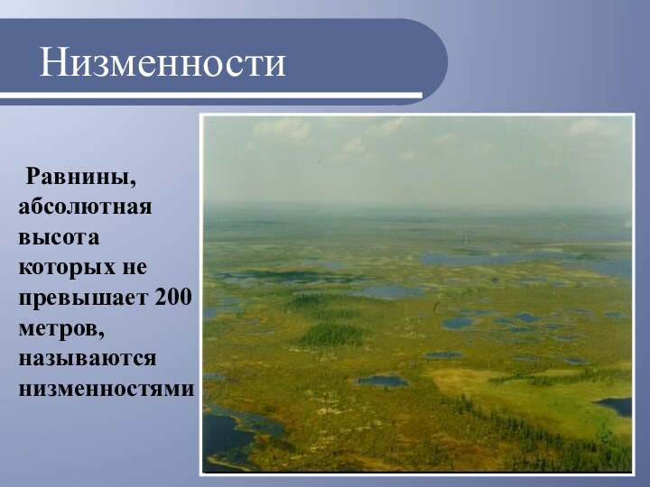 Низменности   Равнины, абсолютная высота которых не превышает 200 метров, называются низменностями