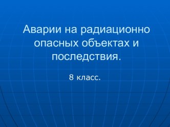 Аварии на радиационно опасных объектах и последствия